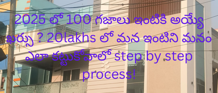 2025 లో 100 గజాలు ఇంటికి అయ్యే ఖర్సు ? 20lakhs లో మన ఇంటిని మనం ఎలా కట్టుకోవాలో step by step process!