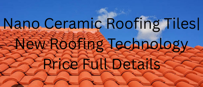 Nano Ceramic Roofing Tiles| New Roofing Technology Price Full Details