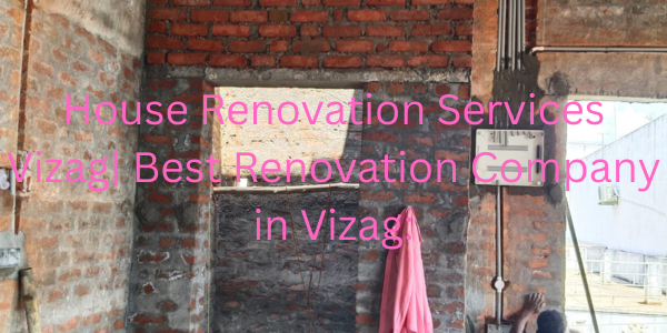 House Renovation Services Vizag| Best Renovation Company in Vizag: