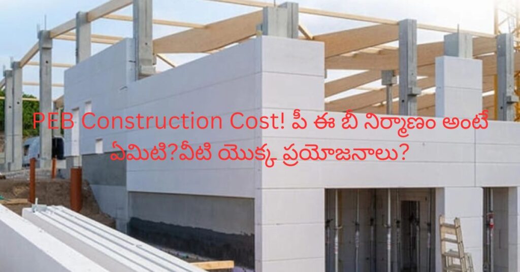PEB Construction Cost! పీ ఈ బీ నిర్మాణం అంటే ఏమిటి?వీటి యొక్క ప్రయోజనాలు?