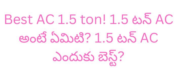 Best AC 1.5 ton! 1.5 టన్ AC అంటే ఏమిటి? 1.5 టన్ AC ఎందుకు బెస్ట్?
