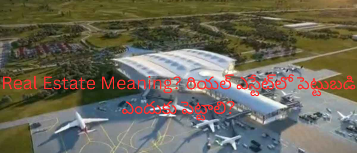 Real Estate Meaning? రియల్ ఎస్టేట్‌లో పెట్టుబడి ఎందుకు పెట్టాలి?